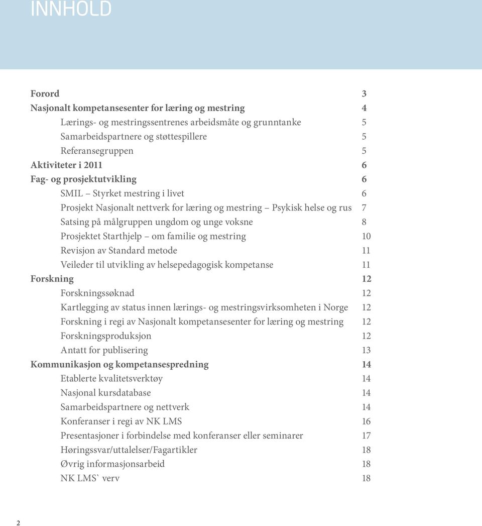 Starthjelp om familie og mestring 10 Revisjon av Standard metode 11 Veileder til utvikling av helsepedagogisk kompetanse 11 Forskning 12 Forskningssøknad 12 Kartlegging av status innen lærings- og