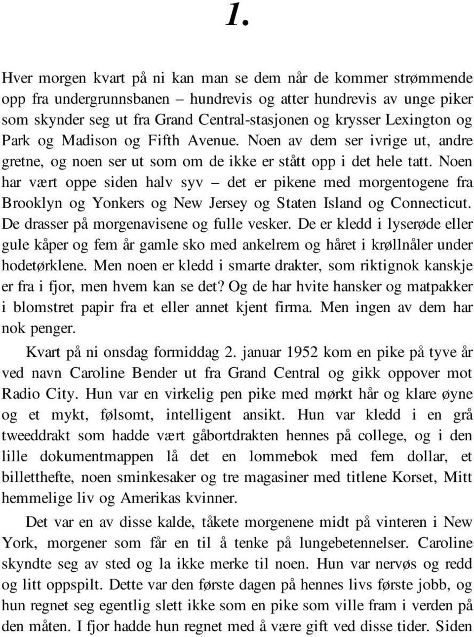 Noen har vært oppe siden halv syv det er pikene med morgentogene fra Brooklyn og Yonkers og New Jersey og Staten Island og Connecticut. De drasser på morgenavisene og fulle vesker.