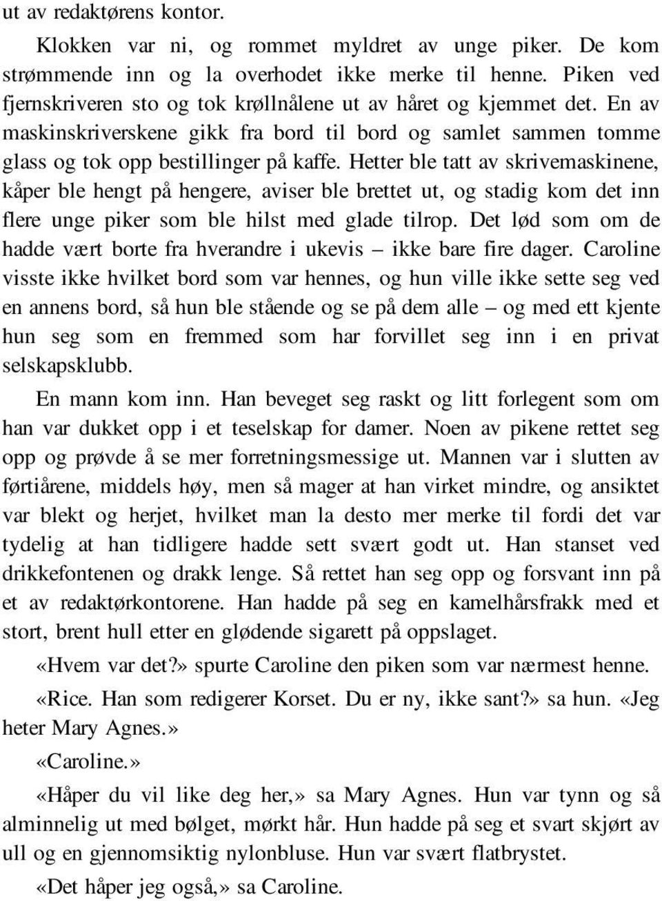 Hetter ble tatt av skrivemaskinene, kåper ble hengt på hengere, aviser ble brettet ut, og stadig kom det inn flere unge piker som ble hilst med glade tilrop.