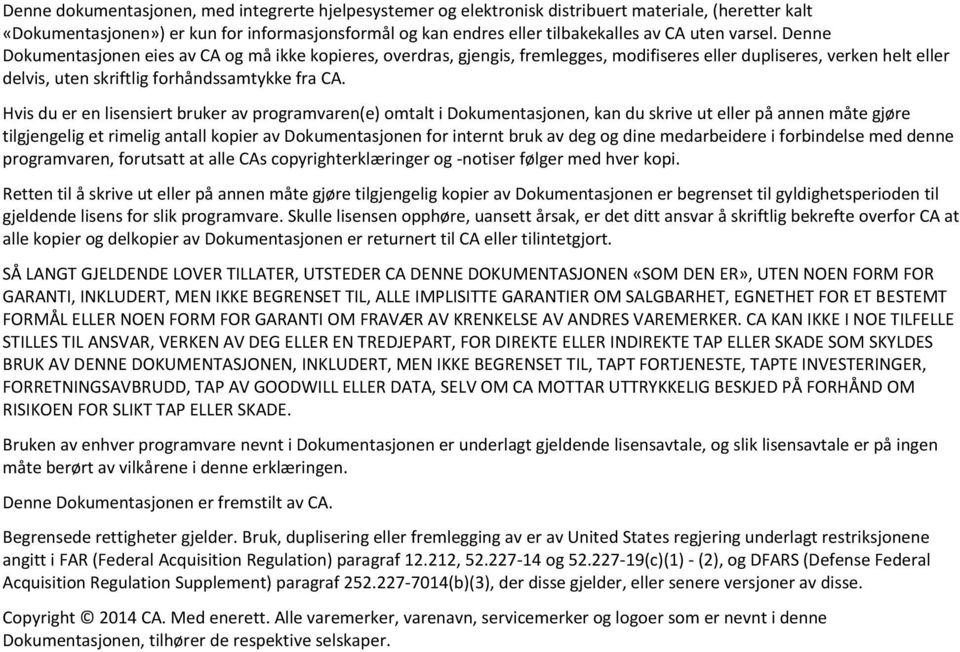 Hvis du er en lisensiert bruker av programvaren(e) omtalt i Dokumentasjonen, kan du skrive ut eller på annen måte gjøre tilgjengelig et rimelig antall kopier av Dokumentasjonen for internt bruk av