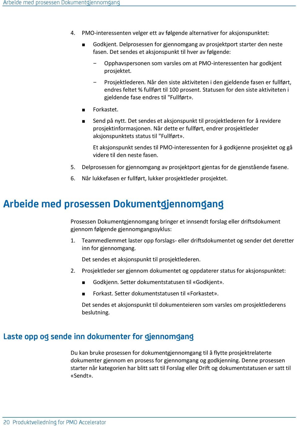 Når den siste aktiviteten i den gjeldende fasen er fullført, endres feltet % fullført til 100 prosent. Statusen for den siste aktiviteten i gjeldende fase endres til "Fullført». Forkastet.