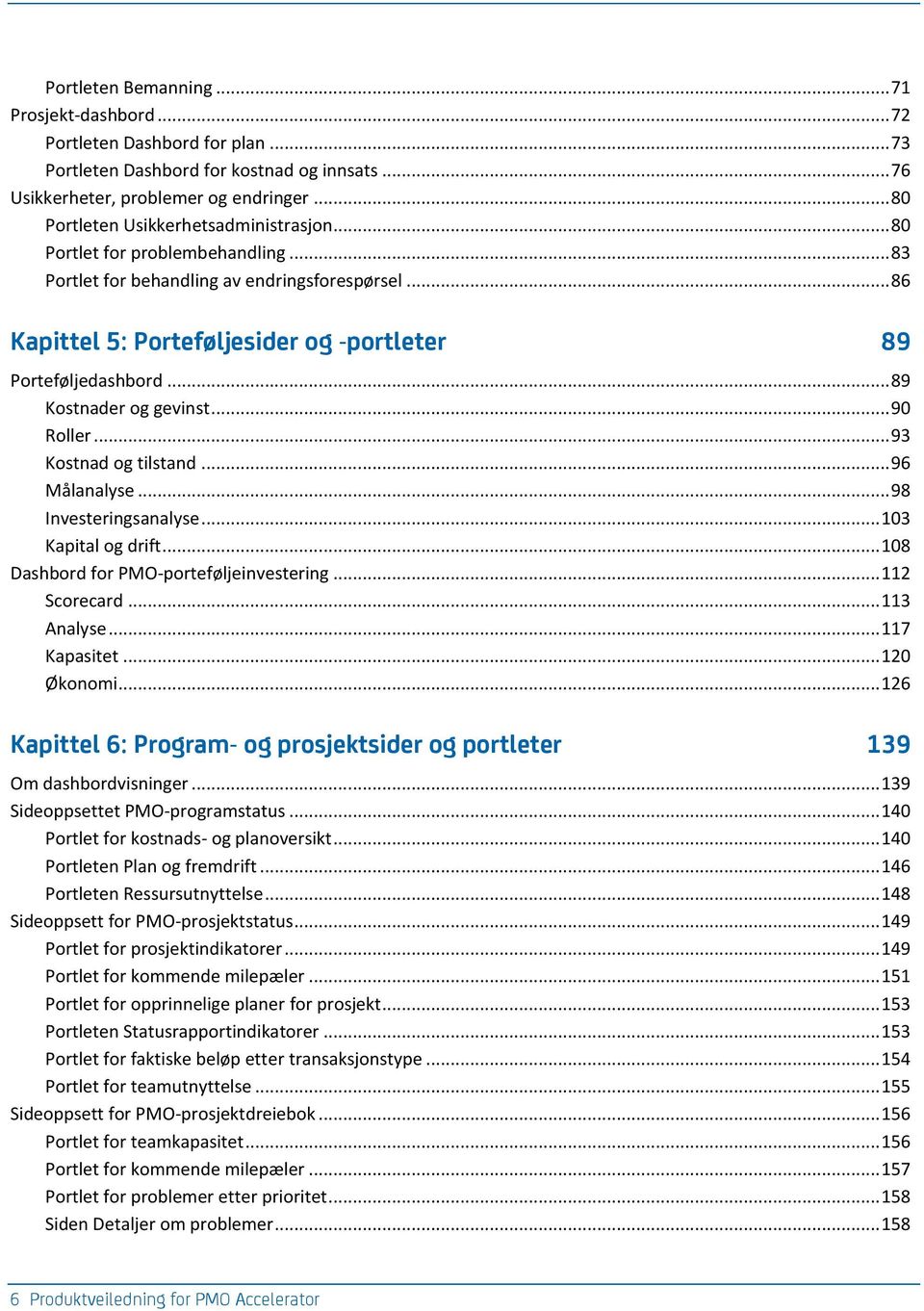 .. 89 Kostnader og gevinst... 90 Roller... 93 Kostnad og tilstand... 96 Målanalyse... 98 Investeringsanalyse... 103 Kapital og drift... 108 Dashbord for PMO-porteføljeinvestering... 112 Scorecard.