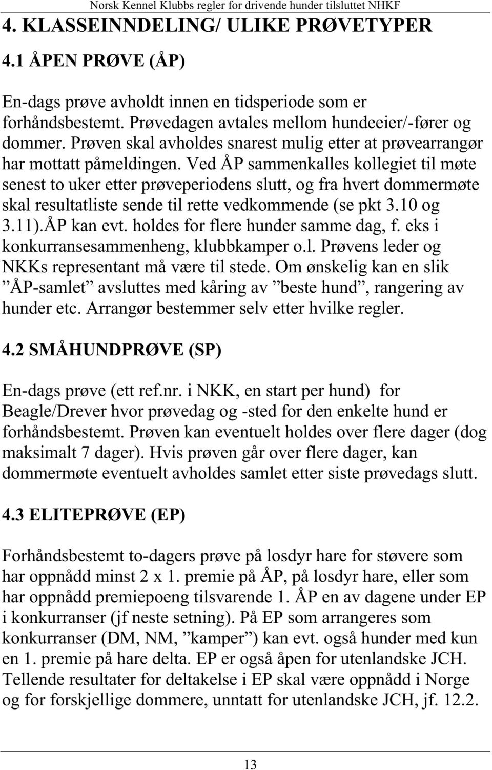 Ved ÅP sammenkalles kollegiet til møte senest to uker etter prøveperiodens slutt, og fra hvert dommermøte skal resultatliste sende til rette vedkommende (se pkt 3.10 og 3.11).ÅP kan evt.