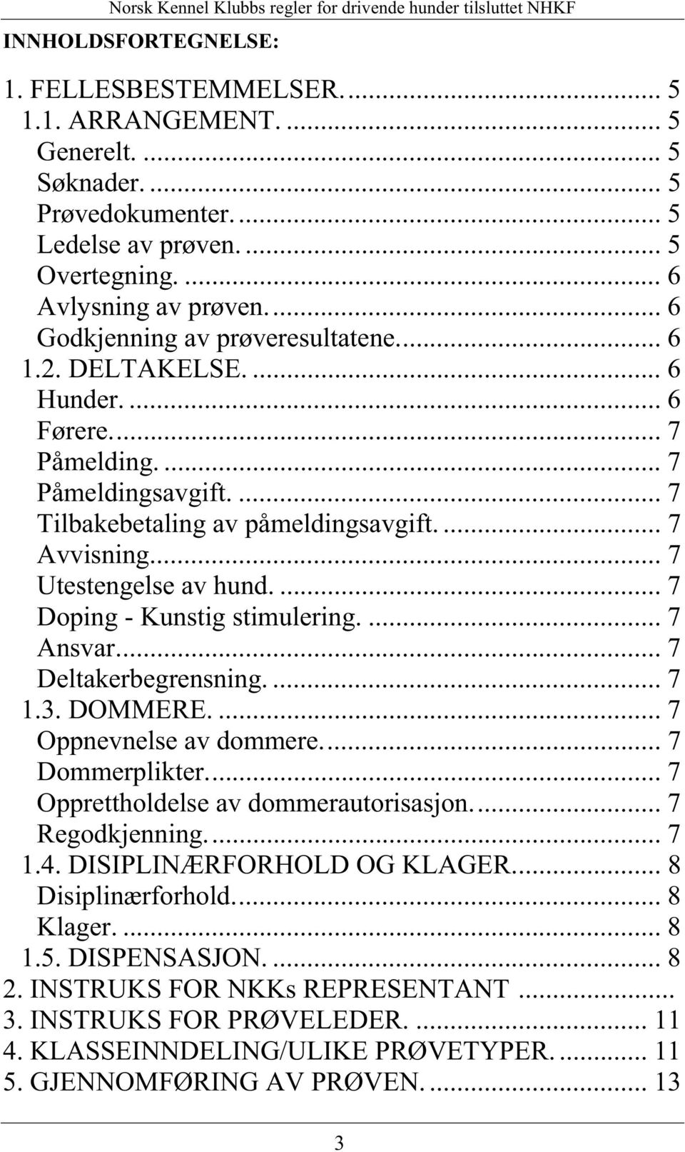 ... 7 Utestengelse av hund.... 7 Doping - Kunstig stimulering.... 7 Ansvar.... 7 Deltakerbegrensning.... 7 1.3. DOMMERE.... 7 Oppnevnelse av dommere.... 7 Dommerplikter.