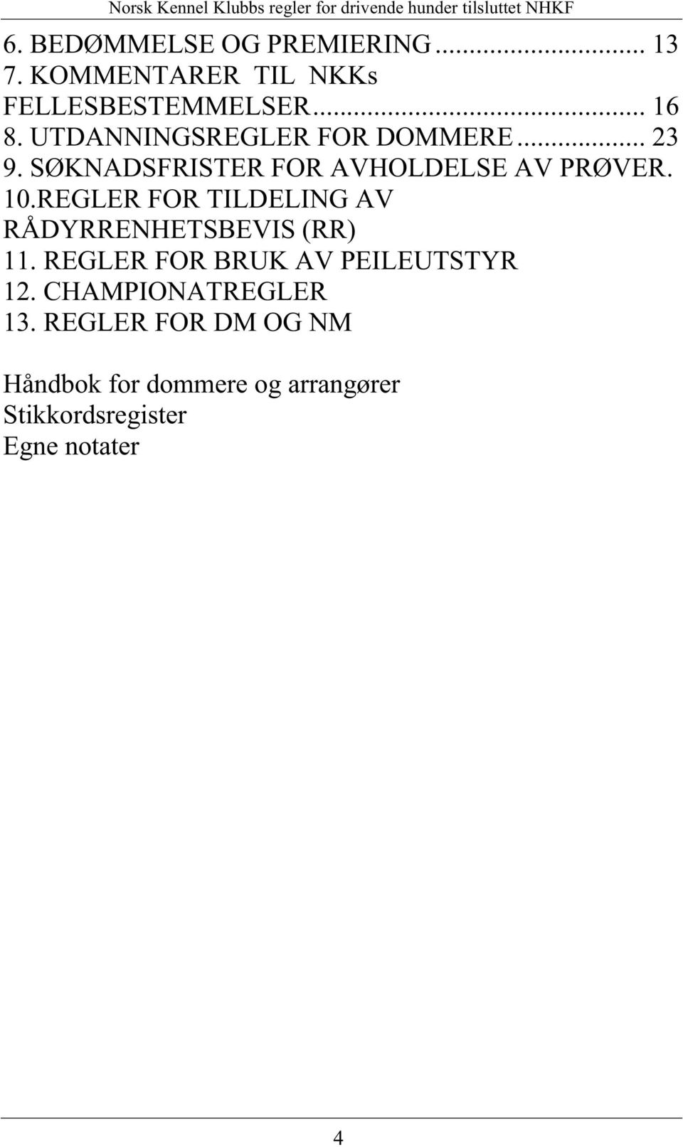 REGLER FOR TILDELING AV RÅDYRRENHETSBEVIS (RR) 11. REGLER FOR BRUK AV PEILEUTSTYR 12.