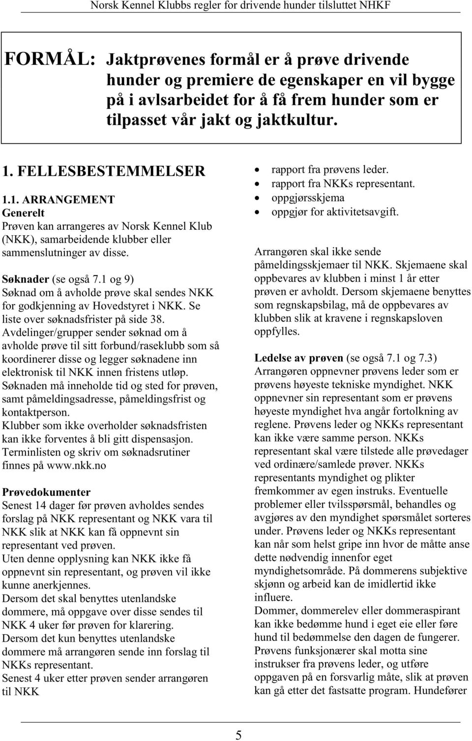 1 og 9) Søknad om å avholde prøve skal sendes NKK for godkjenning av Hovedstyret i NKK. Se liste over søknadsfrister på side 38.