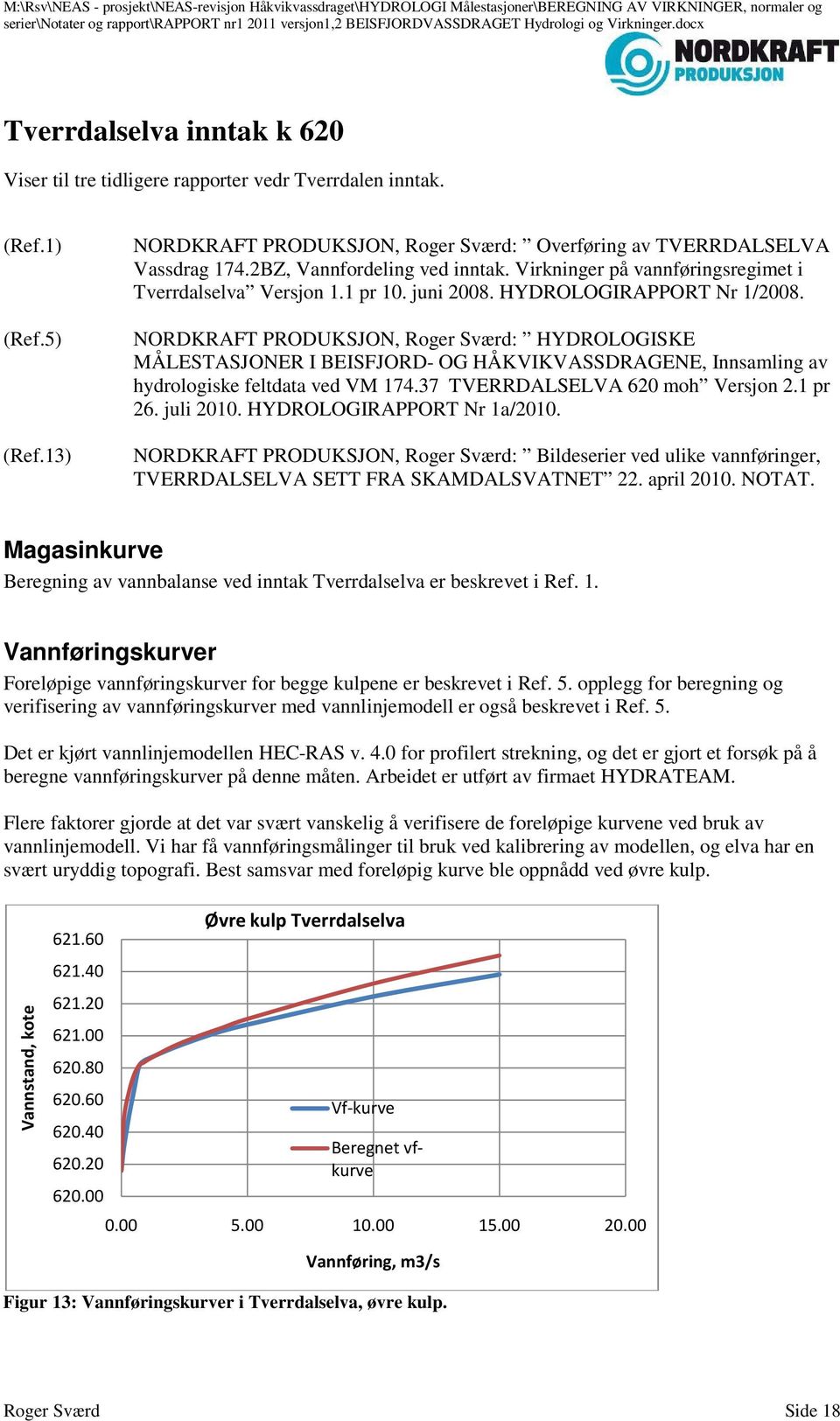 NORDKRAFT PRODUKSJON, Roger Sværd: HYDROLOGISKE MÅLESTASJONER I BEISFJORD- OG HÅKVIKVASSDRAGENE, Innsamling av hydrologiske feltdata ved VM 174.37 TVERRDALSELVA 620 moh Versjon 2.1 pr 26. juli 2010.