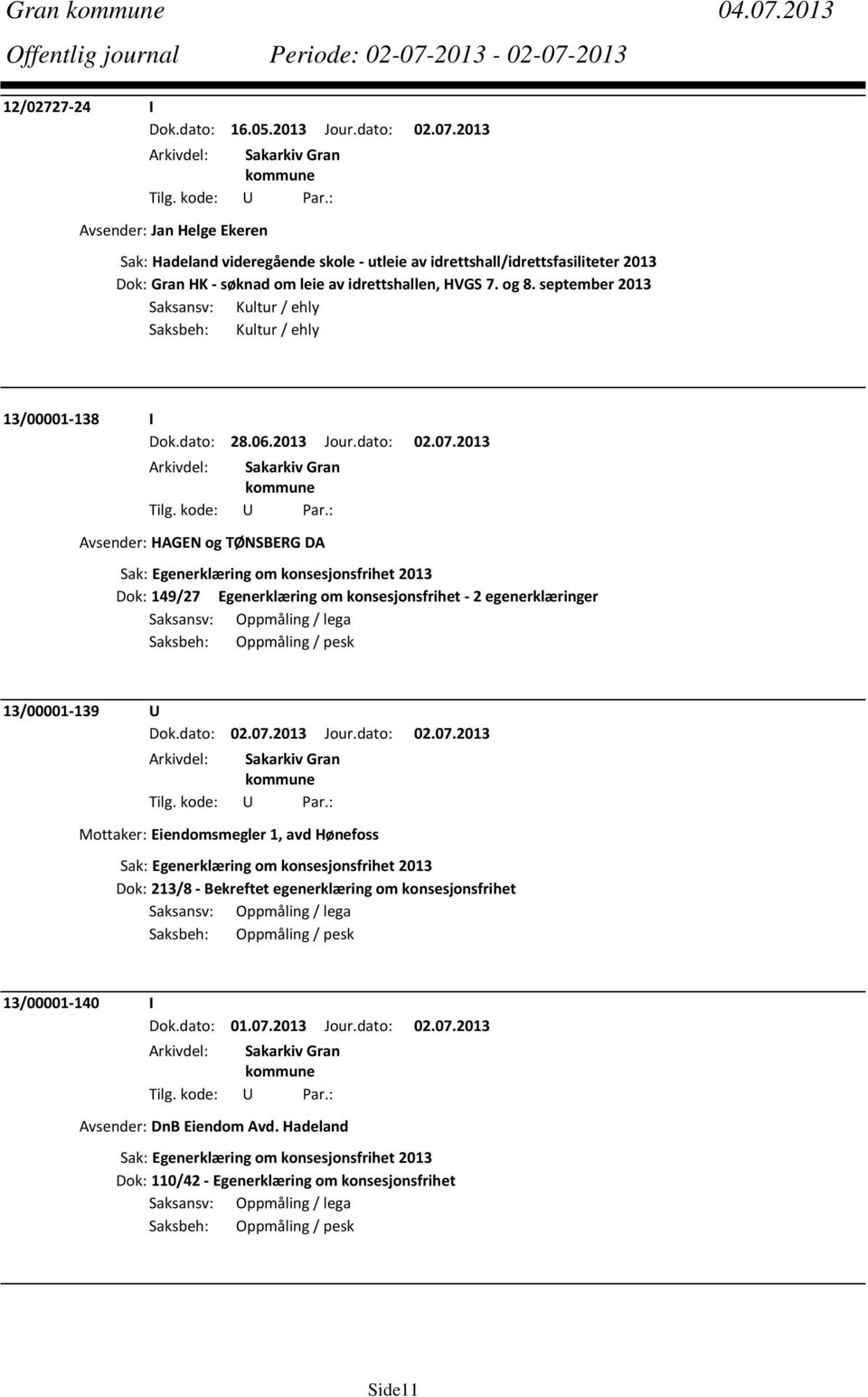 2013 Avsender: HAGEN og TØNSBERG DA Sak: Egenerklæring om konsesjonsfrihet 2013 Dok: 149/27 Egenerklæring om konsesjonsfrihet 2 egenerklæringer Saksansv: Oppmåling / lega Saksbeh: Oppmåling / pesk