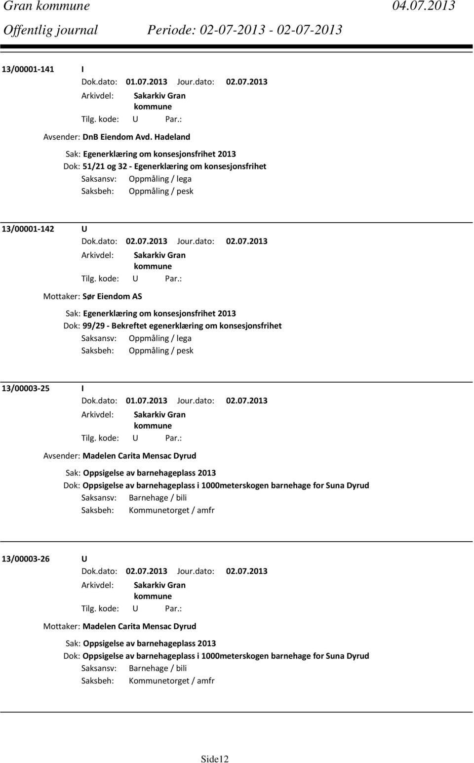 Sak: Egenerklæring om konsesjonsfrihet 2013 Dok: 99/29 Bekreftet egenerklæring om konsesjonsfrihet Saksansv: Oppmåling / lega Saksbeh: Oppmåling / pesk 13/00003 25 I Dok.dato: 01.07.2013 Jour.