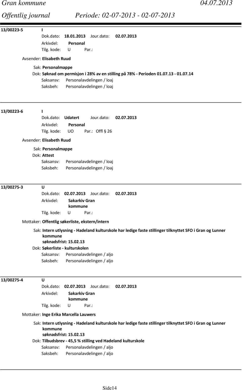 : Offl 26 Avsender: Elisabeth Ruud Dok: Attest Saksansv: Personalavdelingen / loaj Saksbeh: Personalavdelingen / loaj 13/00275 3 U Mottaker: Offentlig søkerliste, ekstern/intern Sak: Intern utlysning