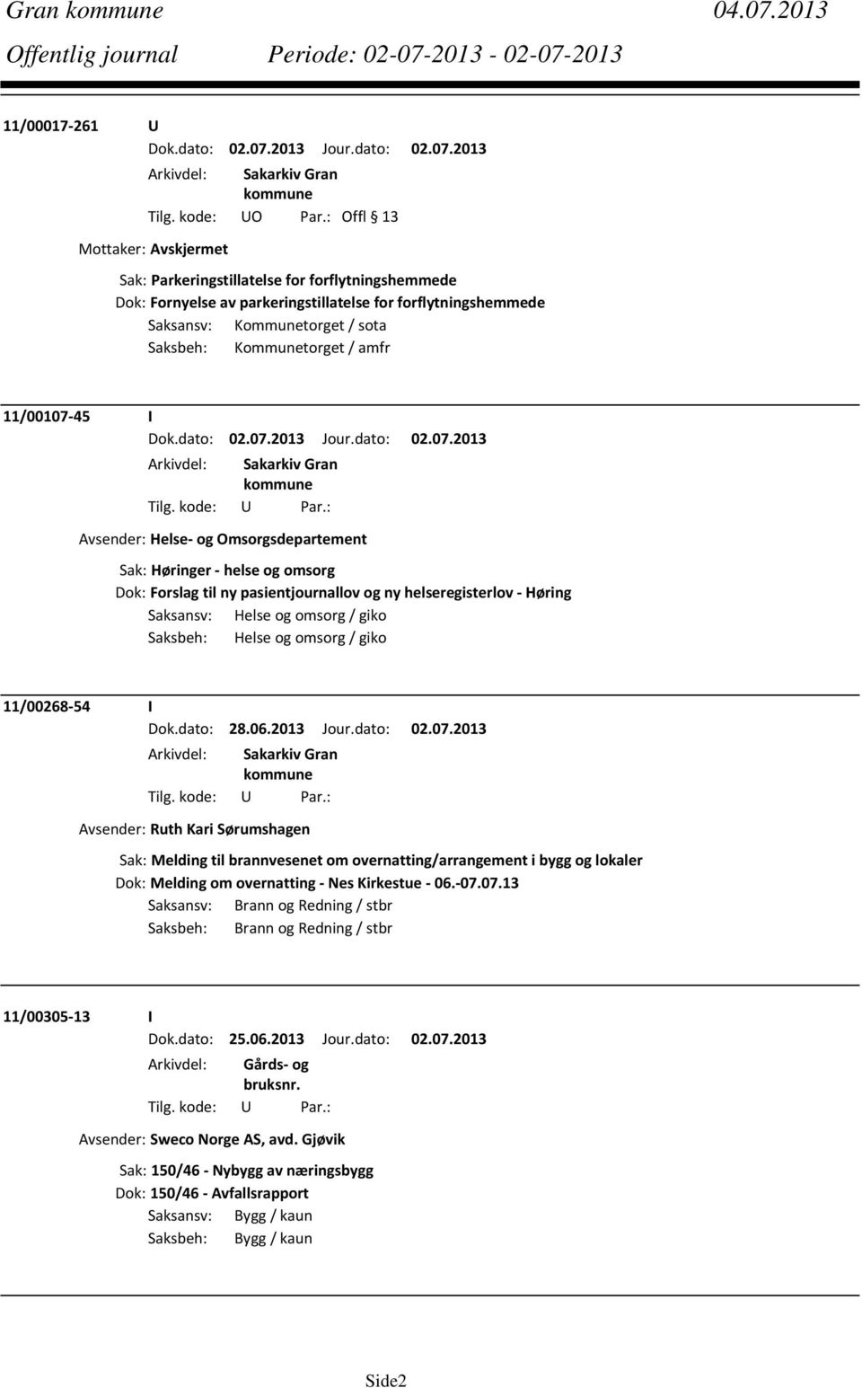 amfr 11/00107 45 I Avsender: Helse og Omsorgsdepartement Sak: Høringer helse og omsorg Dok: Forslag til ny pasientjournallov og ny helseregisterlov Høring Saksansv: Helse og omsorg / giko Saksbeh: