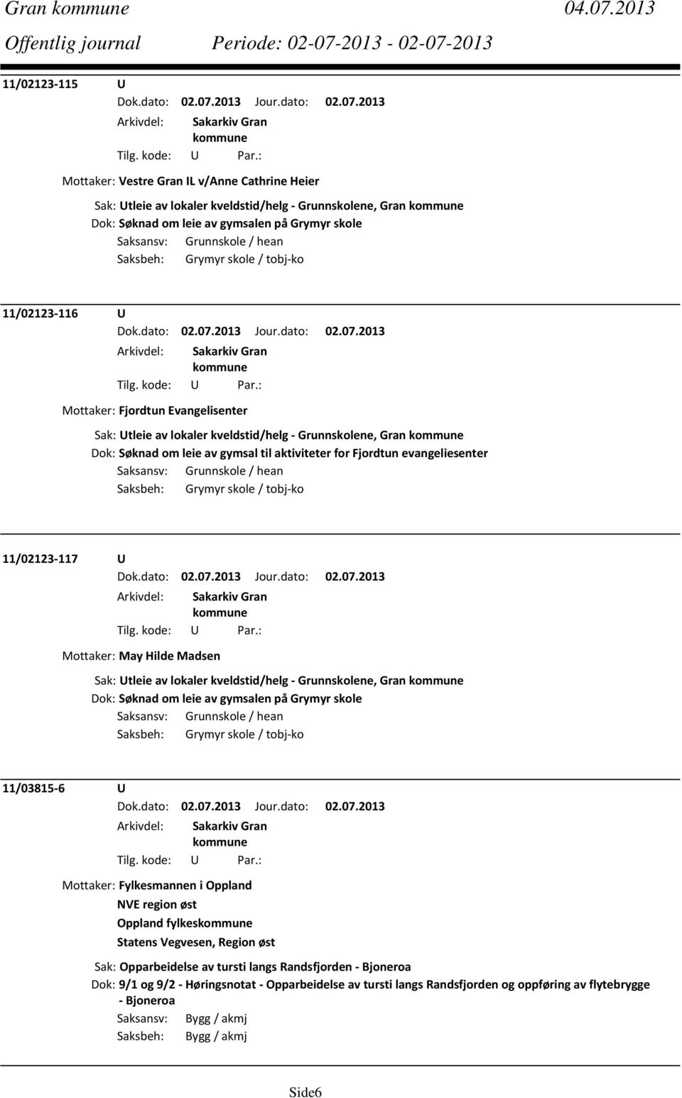 Saksbeh: Grymyr skole / tobj ko 11/02123 116 U Mottaker: Fjordtun Evangelisenter Sak: Utleie av lokaler kveldstid/helg Grunnskolene, Gran Dok: Søknad om leie av gymsal til aktiviteter for Fjordtun