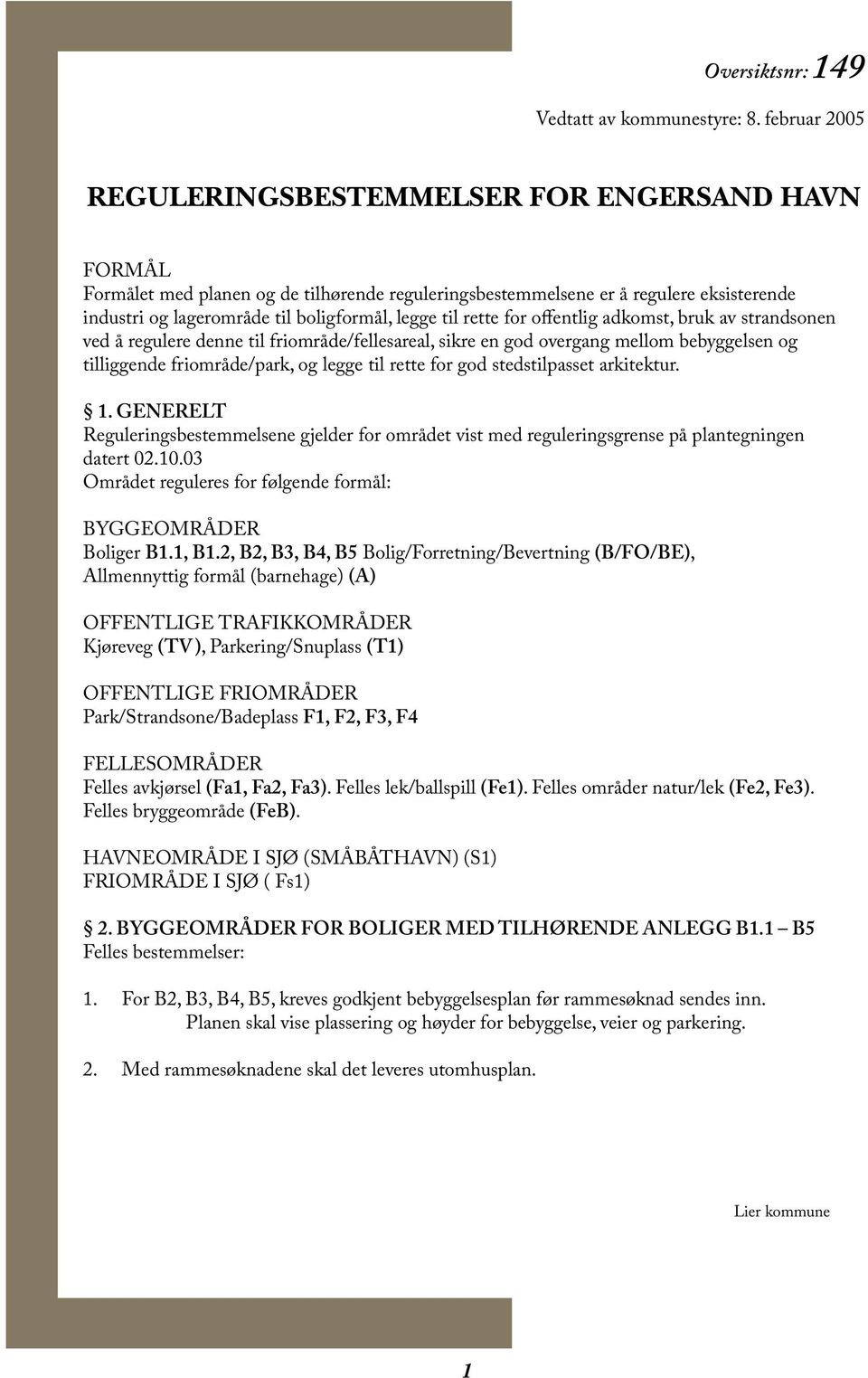 til rette for offentlig adkomst, bruk av strandsonen ved å regulere denne til friområde/fellesareal, sikre en god overgang mellom bebyggelsen og tilliggende friområde/park, og legge til rette for god