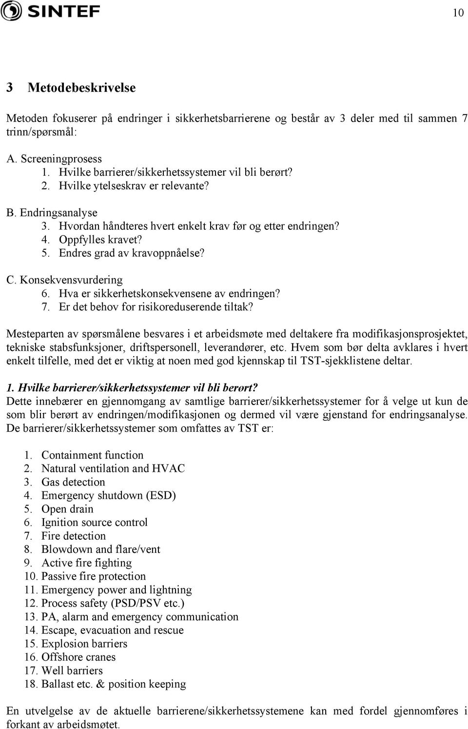 Endres grad av kravoppnåelse? C. Konsekvensvurdering 6. Hva er sikkerhetskonsekvensene av endringen? 7. Er det behov for risikoreduserende tiltak?