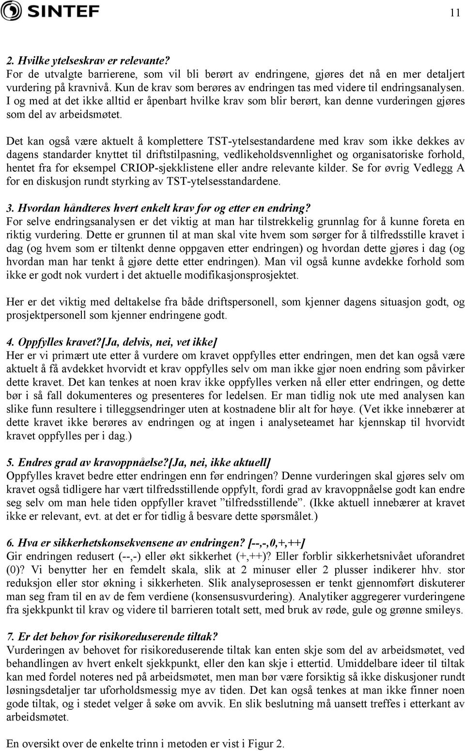 Det kan også være aktuelt å komplettere TST-ytelsestandardene med krav som ikke dekkes av dagens standarder knyttet til driftstilpasning, vedlikeholdsvennlighet og organisatoriske forhold, hentet fra