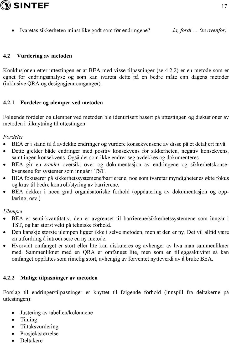 2) er en metode som er egnet for endringsanalyse og som kan ivareta dette på en bedre måte enn dagens metoder (inklusive QRA og designgjennomganger). 4.2.1 Fordeler og ulemper ved metoden Følgende