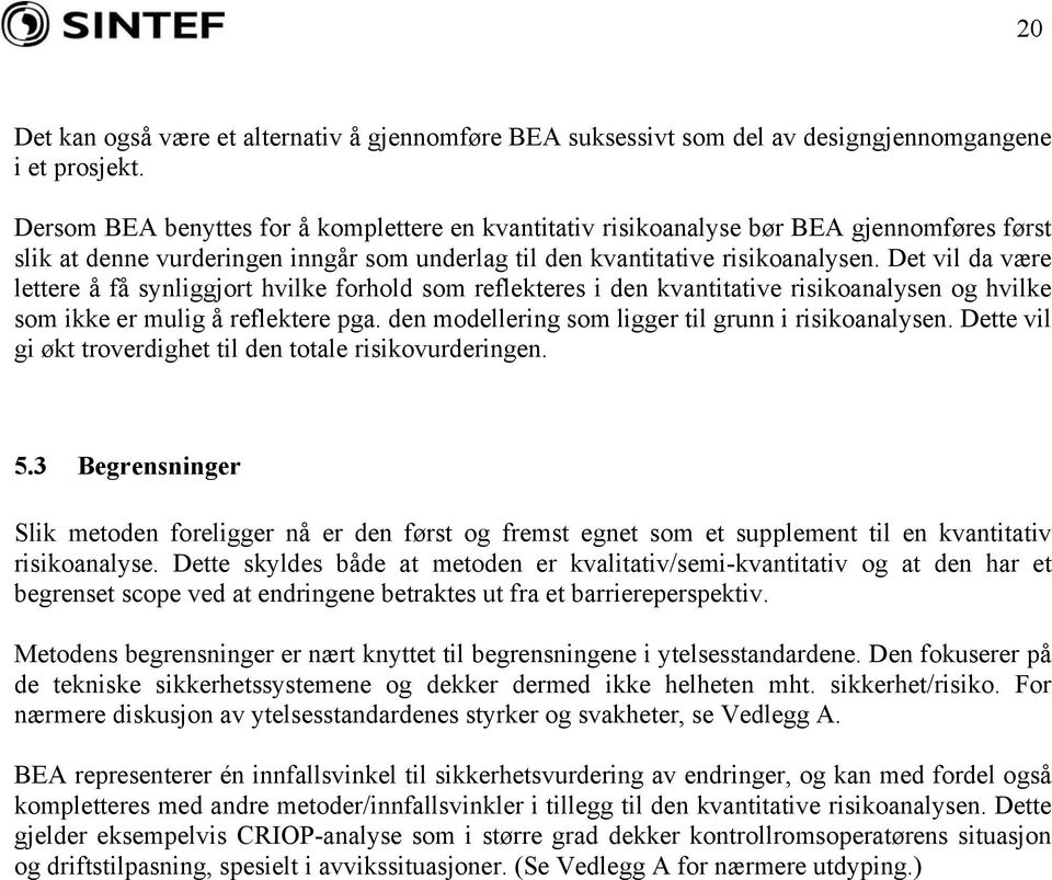 Det vil da være lettere å få synliggjort hvilke forhold som reflekteres i den kvantitative risikoanalysen og hvilke som ikke er mulig å reflektere pga.