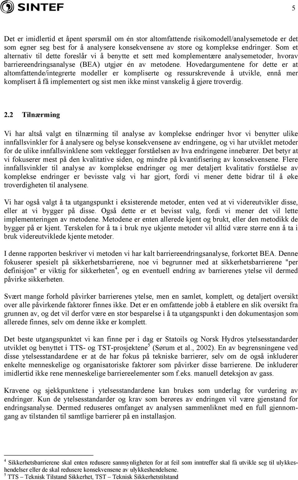 Hovedargumentene for dette er at altomfattende/integrerte modeller er kompliserte og ressurskrevende å utvikle, ennå mer komplisert å få implementert og sist men ikke minst vanskelig å gjøre