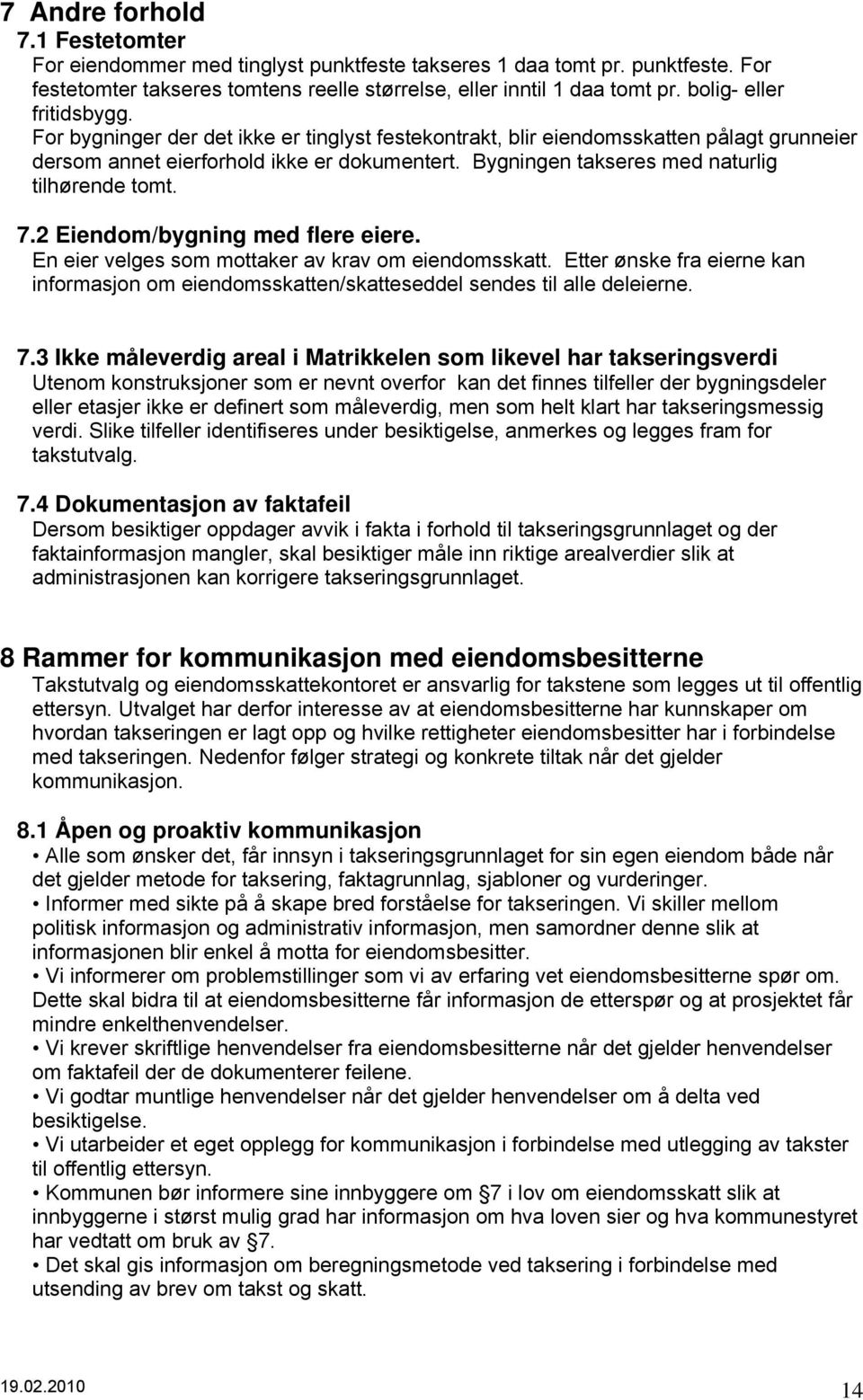 Bygningen takseres med naturlig tilhørende tomt. 7.2 Eiendom/bygning med flere eiere. En eier velges som mottaker av krav om eiendomsskatt.