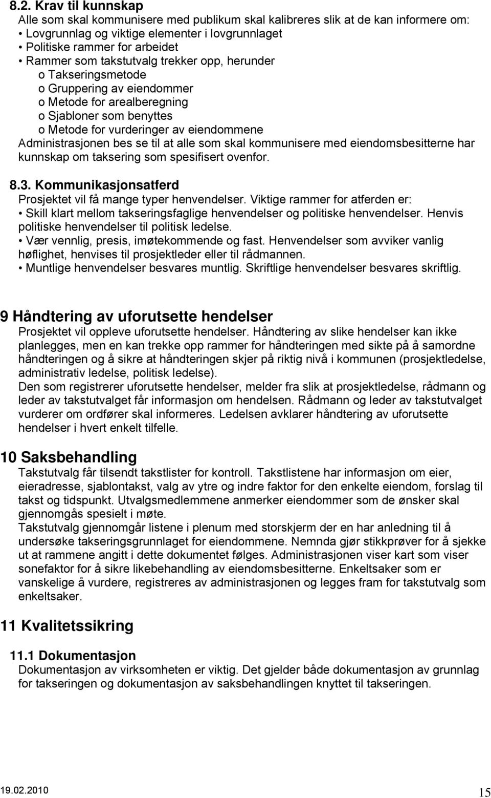 til at alle som skal kommunisere med eiendomsbesitterne har kunnskap om taksering som spesifisert ovenfor. 8.3. Kommunikasjonsatferd Prosjektet vil få mange typer henvendelser.