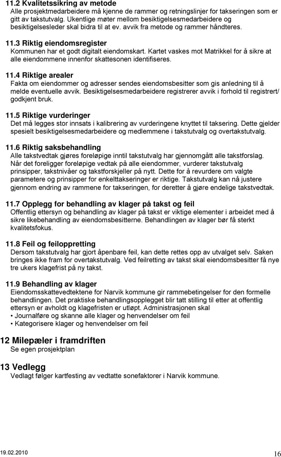 3 Riktig eiendomsregister Kommunen har et godt digitalt eiendomskart. Kartet vaskes mot Matrikkel for å sikre at alle eiendommene innenfor skattesonen identifiseres. 11.