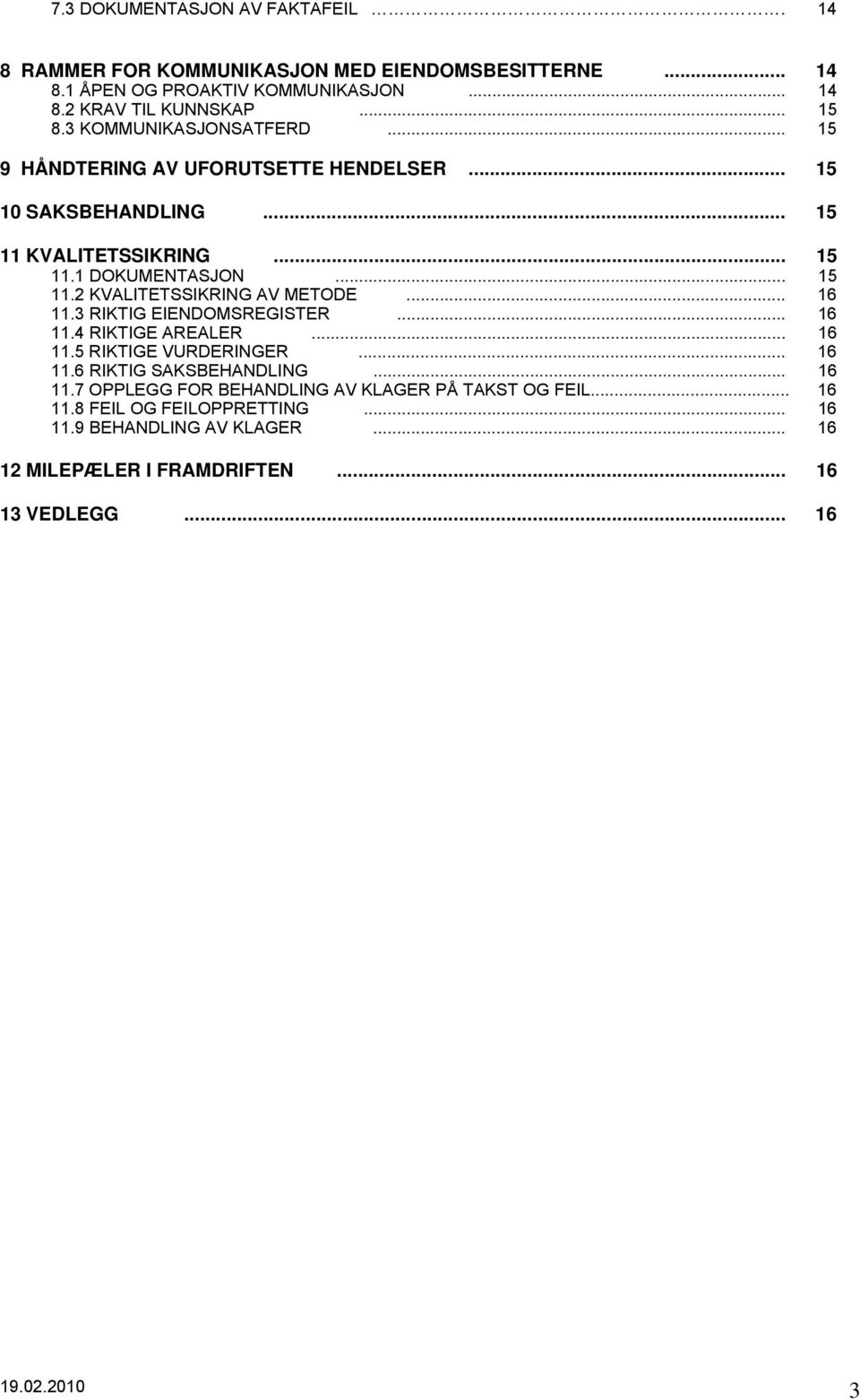 .. 16 11.3 RIKTIG EIENDOMSREGISTER... 16 11.4 RIKTIGE AREALER... 16 11.5 RIKTIGE VURDERINGER... 16 11.6 RIKTIG SAKSBEHANDLING... 16 11.7 OPPLEGG FOR BEHANDLING AV KLAGER PÅ TAKST OG FEIL.