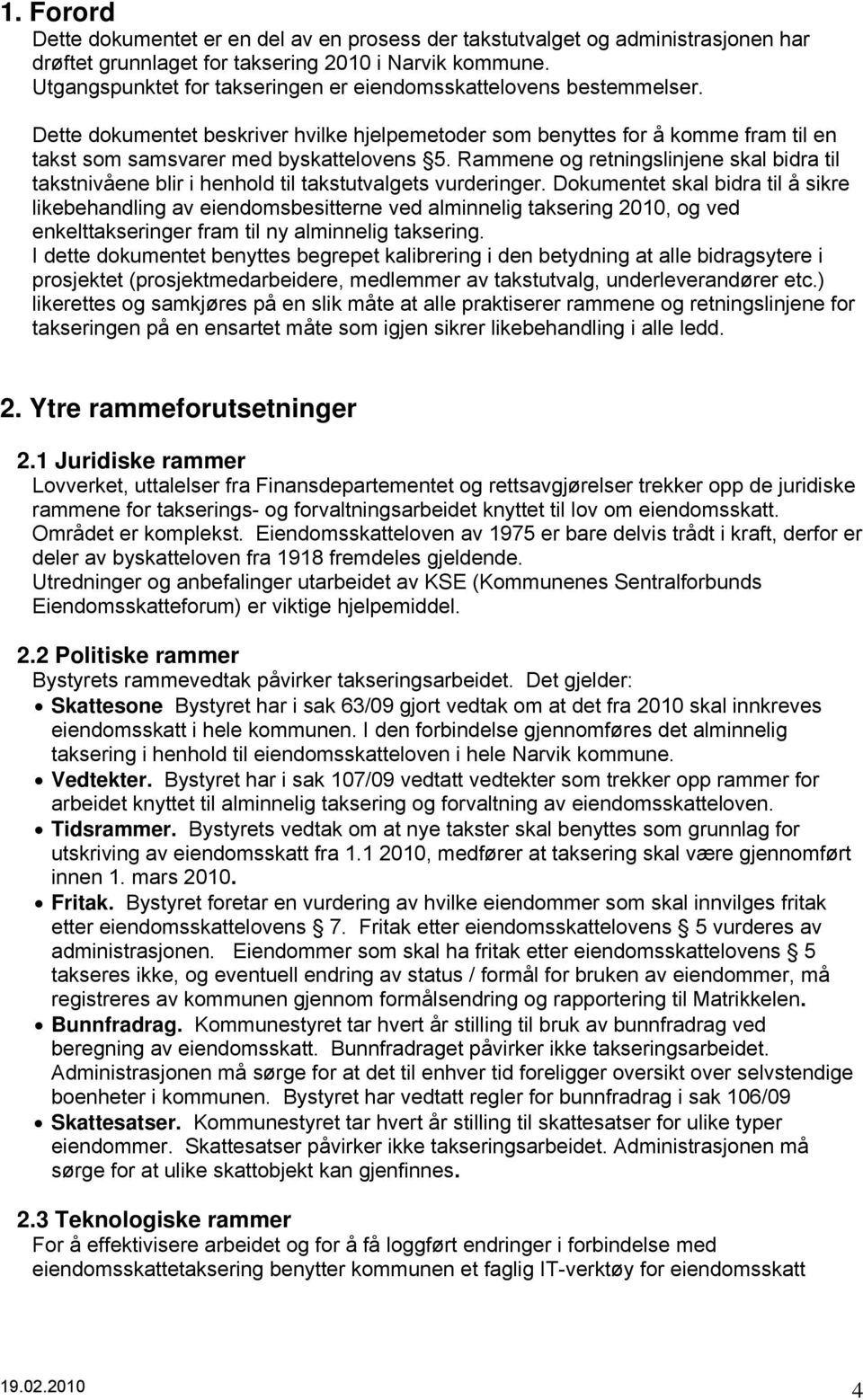 Rammene og retningslinjene skal bidra til takstnivåene blir i henhold til takstutvalgets vurderinger.