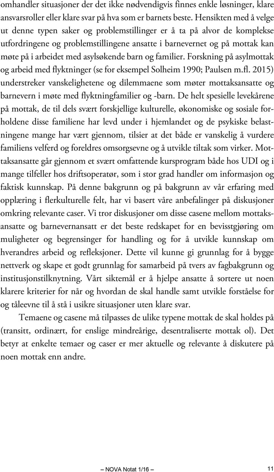 asylsøkende barn og familier. Forskning på asylmottak og arbeid med flyktninger (se for eksempel Solheim 1990; Paulsen m.fl. 2015) understreker vanskelighetene og dilemmaene som møter mottaksansatte og barnevern i møte med flyktningfamilier og -barn.