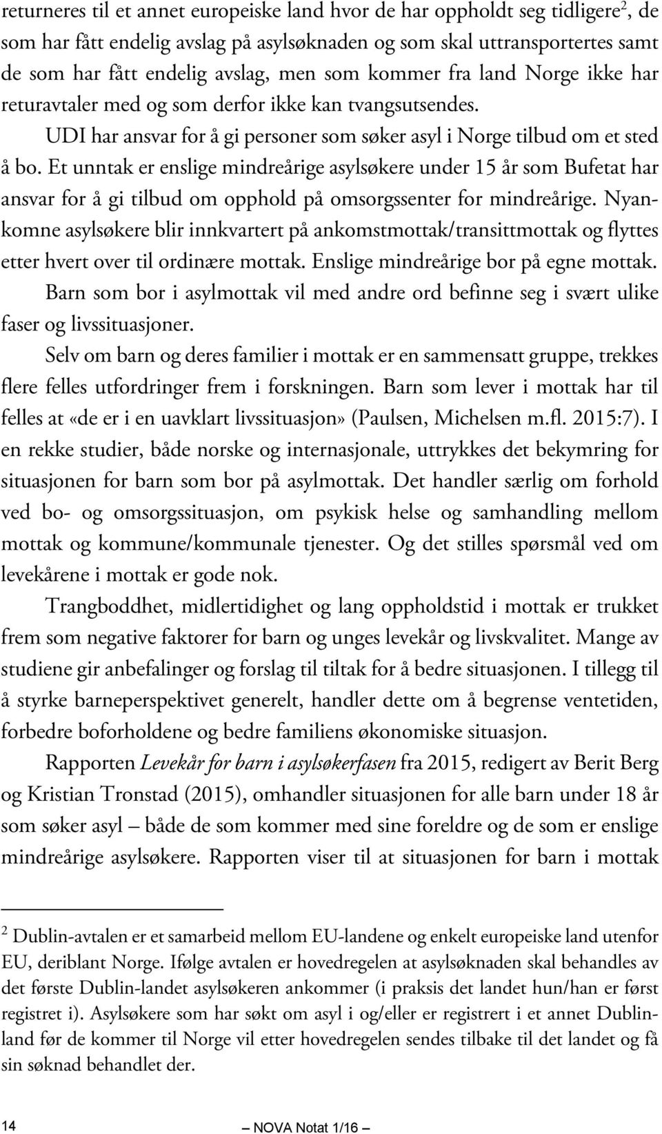 Et unntak er enslige mindreårige asylsøkere under 15 år som Bufetat har ansvar for å gi tilbud om opphold på omsorgssenter for mindreårige.