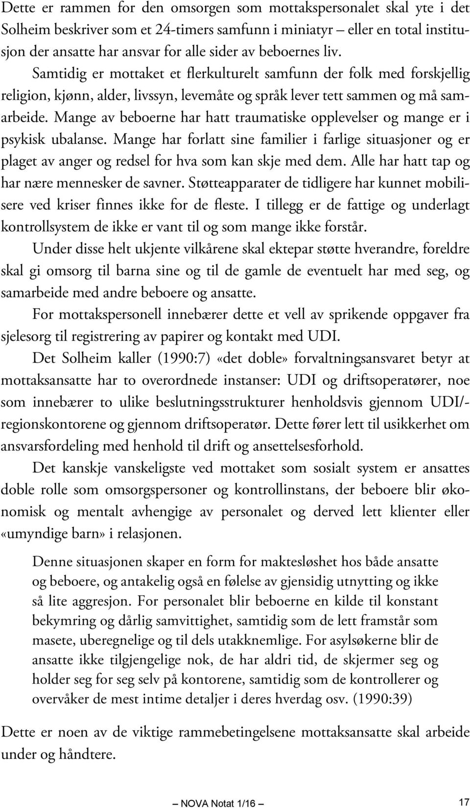 Mange av beboerne har hatt traumatiske opplevelser og mange er i psykisk ubalanse. Mange har forlatt sine familier i farlige situasjoner og er plaget av anger og redsel for hva som kan skje med dem.