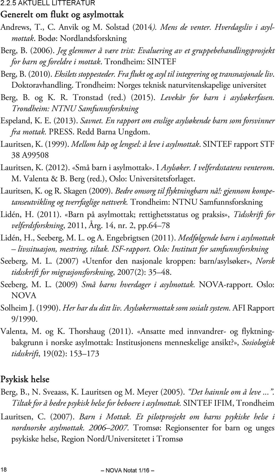 Fra flukt og asyl til integrering og transnasjonale liv. Doktoravhandling. Trondheim: Norges teknisk naturvitenskapelige universitet Berg, B. og K. R. Tronstad (red.) (2015).