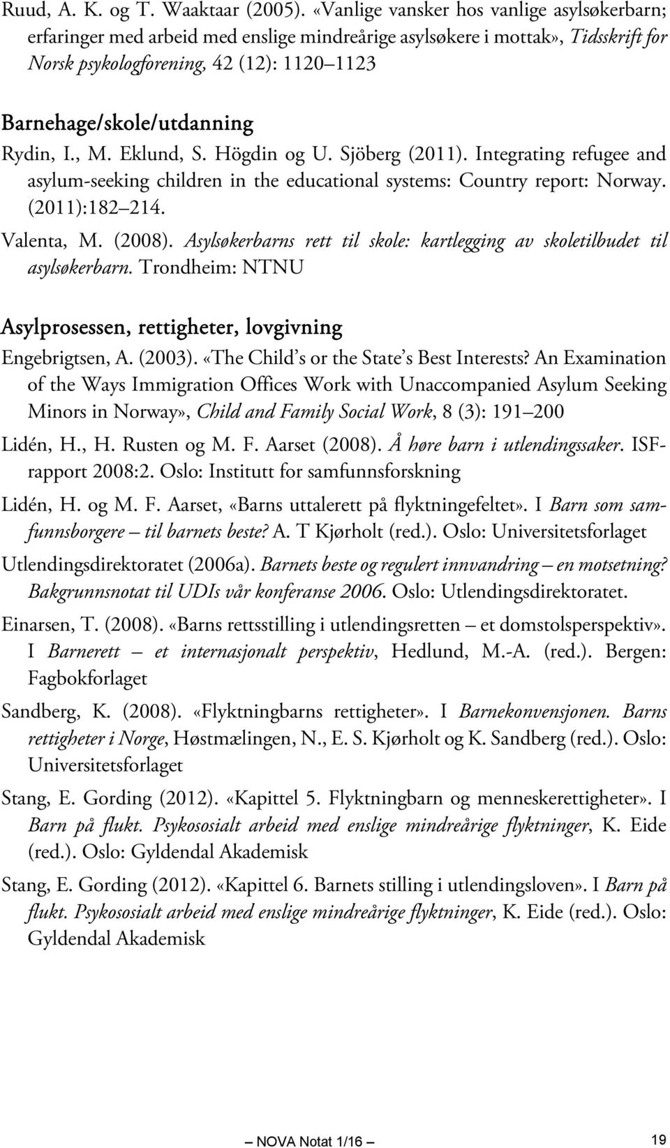 Rydin, I., M. Eklund, S. Högdin og U. Sjöberg (2011). Integrating refugee and asylum-seeking children in the educational systems: Country report: Norway. (2011):182 214. Valenta, M. (2008).