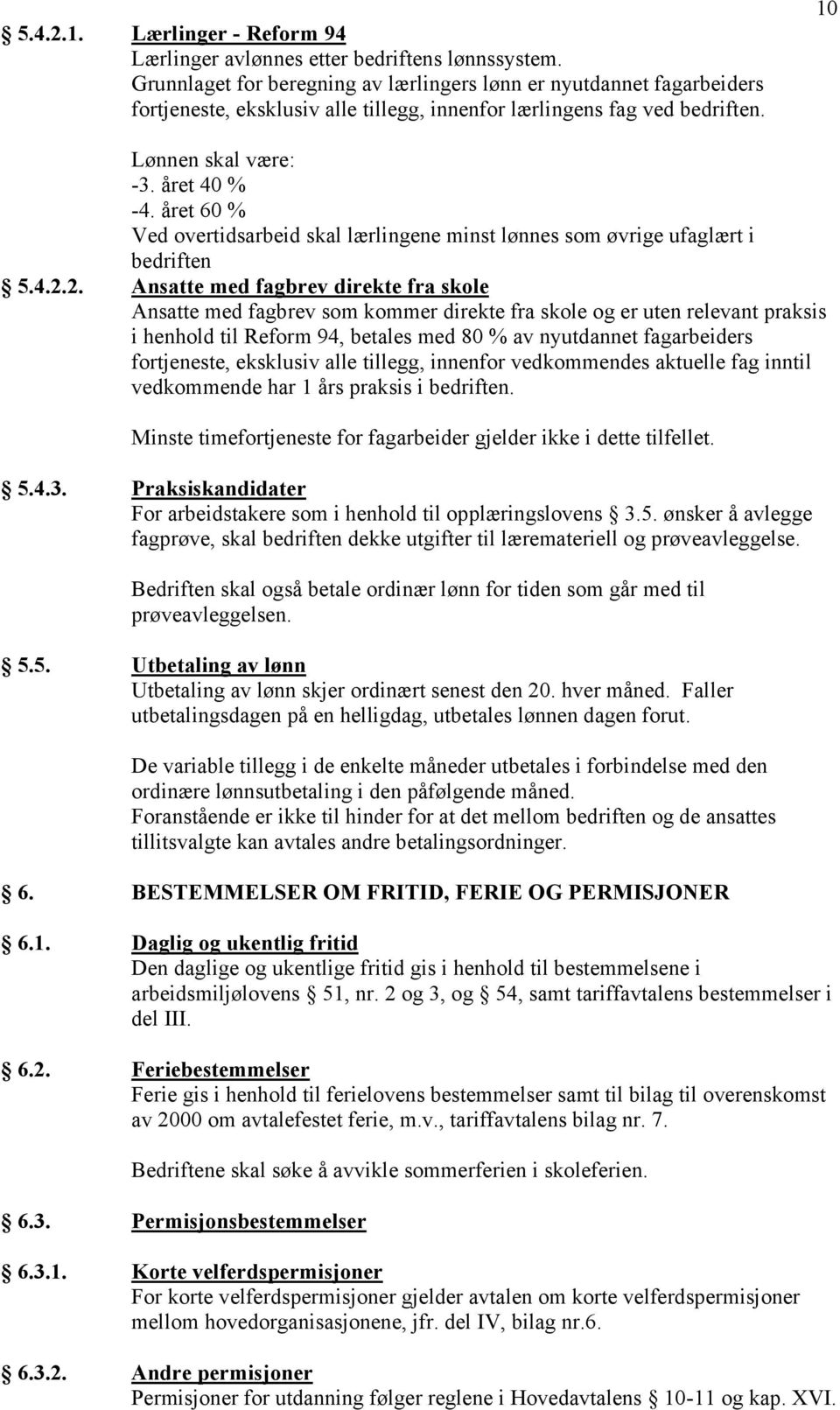 året 60 % Ved overtidsarbeid skal lærlingene minst lønnes som øvrige ufaglært i bedriften 5.4.2.