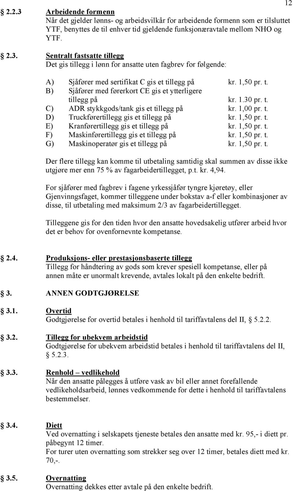 1,50 pr. t. F) Maskinførertillegg gis et tillegg på kr. 1,50 pr. t. G) Maskinoperatør gis et tillegg på kr. 1,50 pr. t. Der flere tillegg kan komme til utbetaling samtidig skal summen av disse ikke utgjøre mer enn 75 % av fagarbeidertillegget, p.