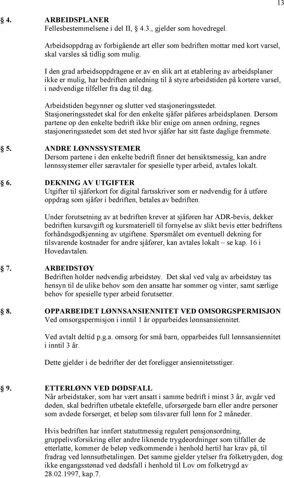 Arbeidstiden begynner og slutter ved stasjoneringsstedet. Stasjoneringsstedet skal for den enkelte sjåfør påføres arbeidsplanen.