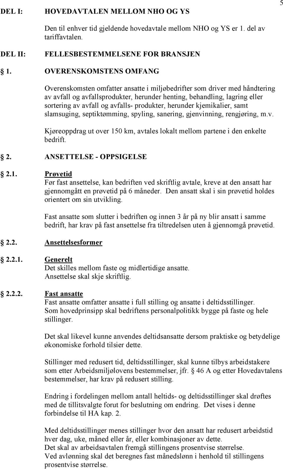 avfalls- produkter, herunder kjemikalier, samt slamsuging, septiktømming, spyling, sanering, gjenvinning, rengjøring, m.v. Kjøreoppdrag ut over 150 km, avtales lokalt mellom partene i den enkelte bedrift.