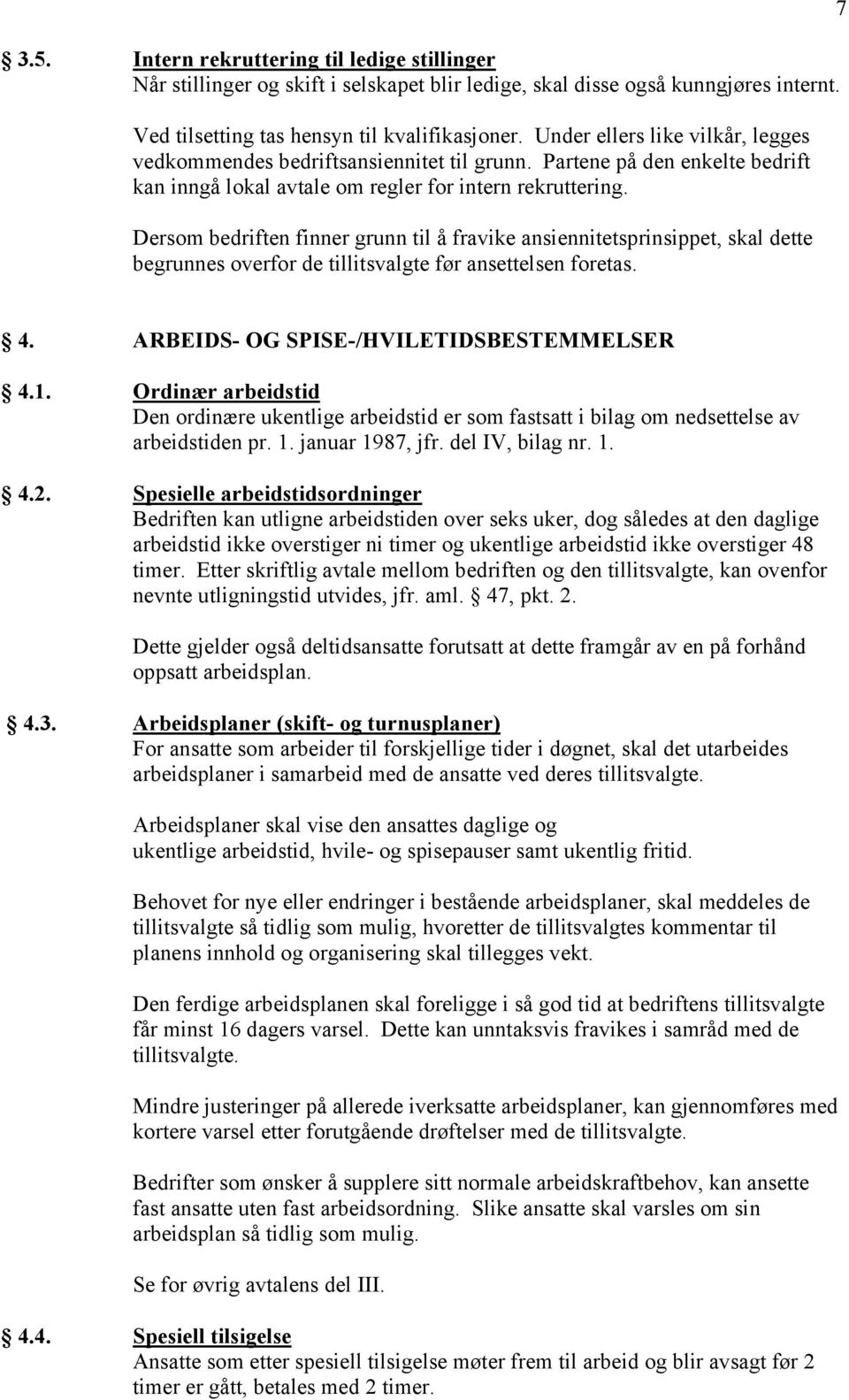 Dersom bedriften finner grunn til å fravike ansiennitetsprinsippet, skal dette begrunnes overfor de tillitsvalgte før ansettelsen foretas. 7 4. ARBEIDS- OG SPISE-/HVILETIDSBESTEMMELSER 4.1.