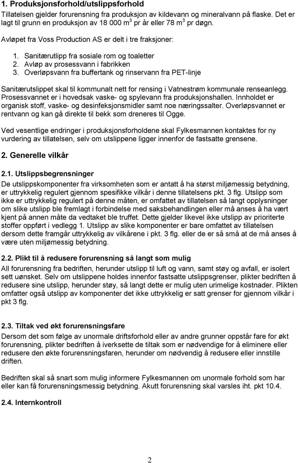 Avløp av prosessvann i fabrikken 3. Overløpsvann fra buffertank og rinservann fra PET-linje Sanitærutslippet skal til kommunalt nett for rensing i Vatnestrøm kommunale renseanlegg.