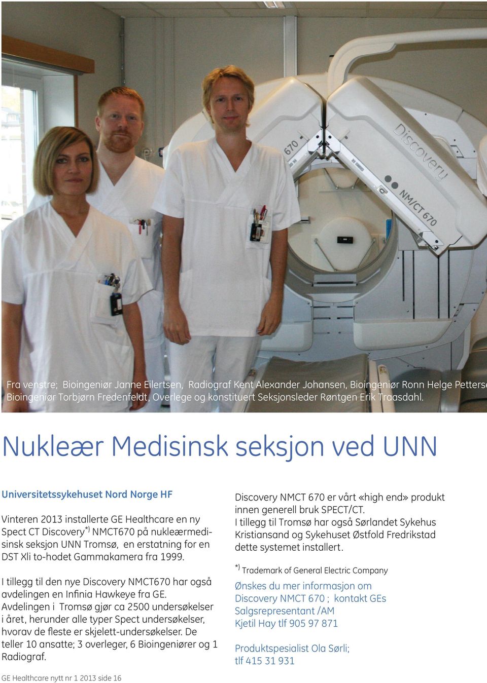 Nukleær Medisinsk seksjon ved UNN Universitetssykehuset Nord Norge HF Vinteren 2013 installerte GE Healthcare en ny Spect CT Discovery *) NMCT670 på nukleærmedisinsk seksjon UNN Tromsø, en erstatning