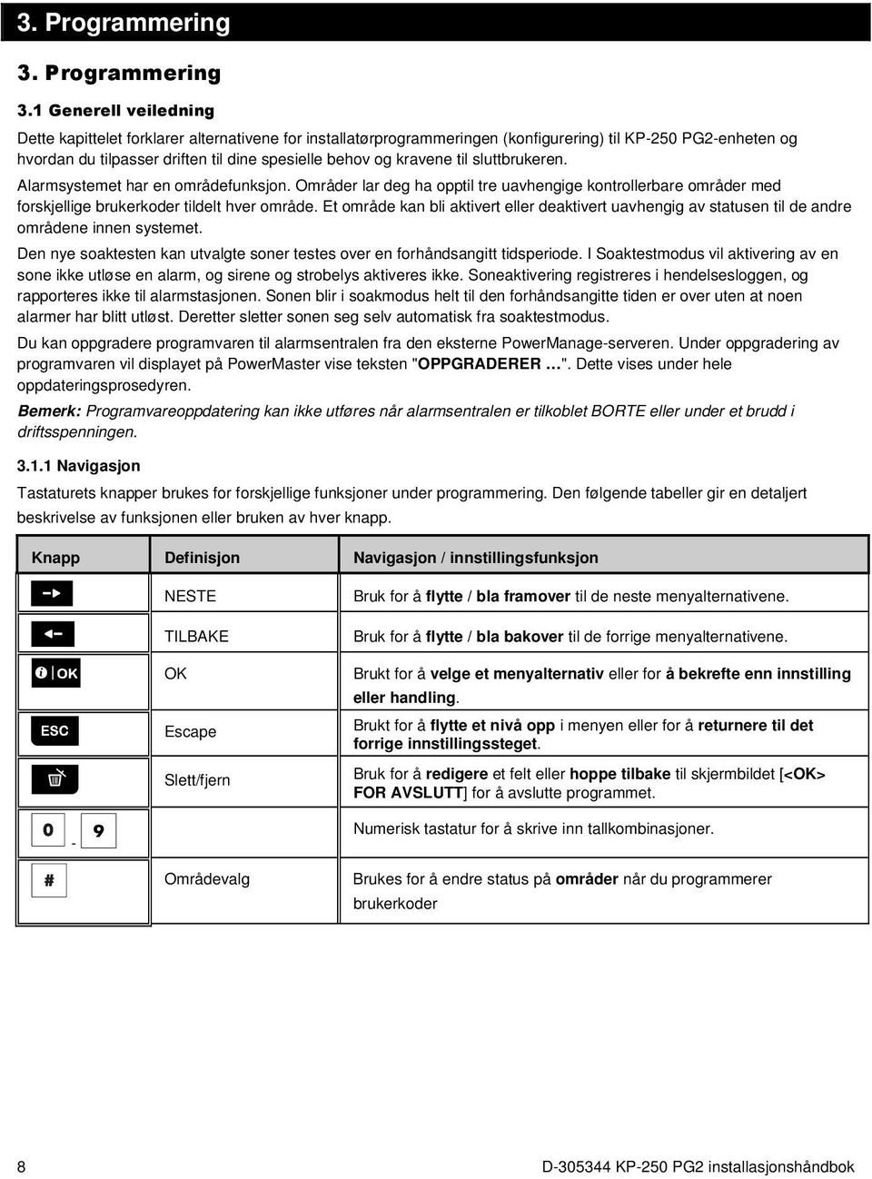 kravene til sluttbrukeren. Alarmsystemet har en områdefunksjon. Områder lar deg ha opptil tre uavhengige kontrollerbare områder med forskjellige brukerkoder tildelt hver område.