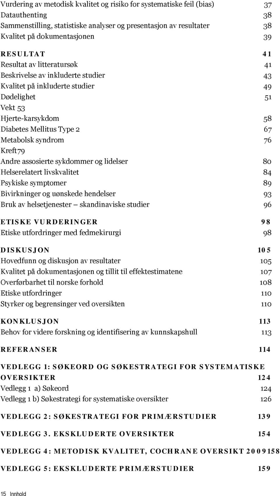 79 Andre assosierte sykdommer og lidelser 80 Helserelatert livskvalitet 84 Psykiske symptomer 89 Bivirkninger og uønskede hendelser 93 Bruk av helsetjenester skandinaviske studier 96 ETISKE