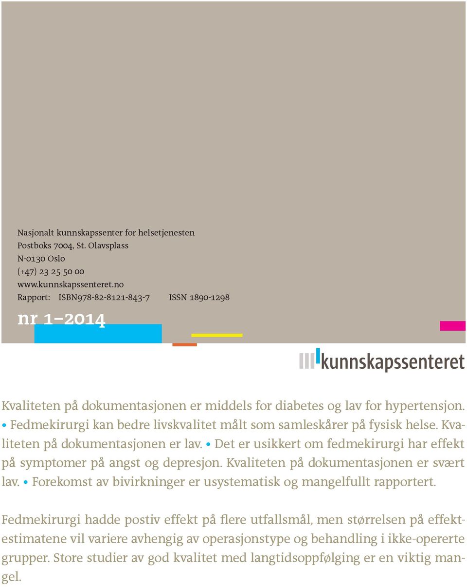 Fedmekirurgi kan bedre livskvalitet målt som samleskårer på fysisk helse. Kvaliteten på dokumentasjonen er lav. Det er usikkert om fedmekirurgi har effekt på symptomer på angst og depresjon.