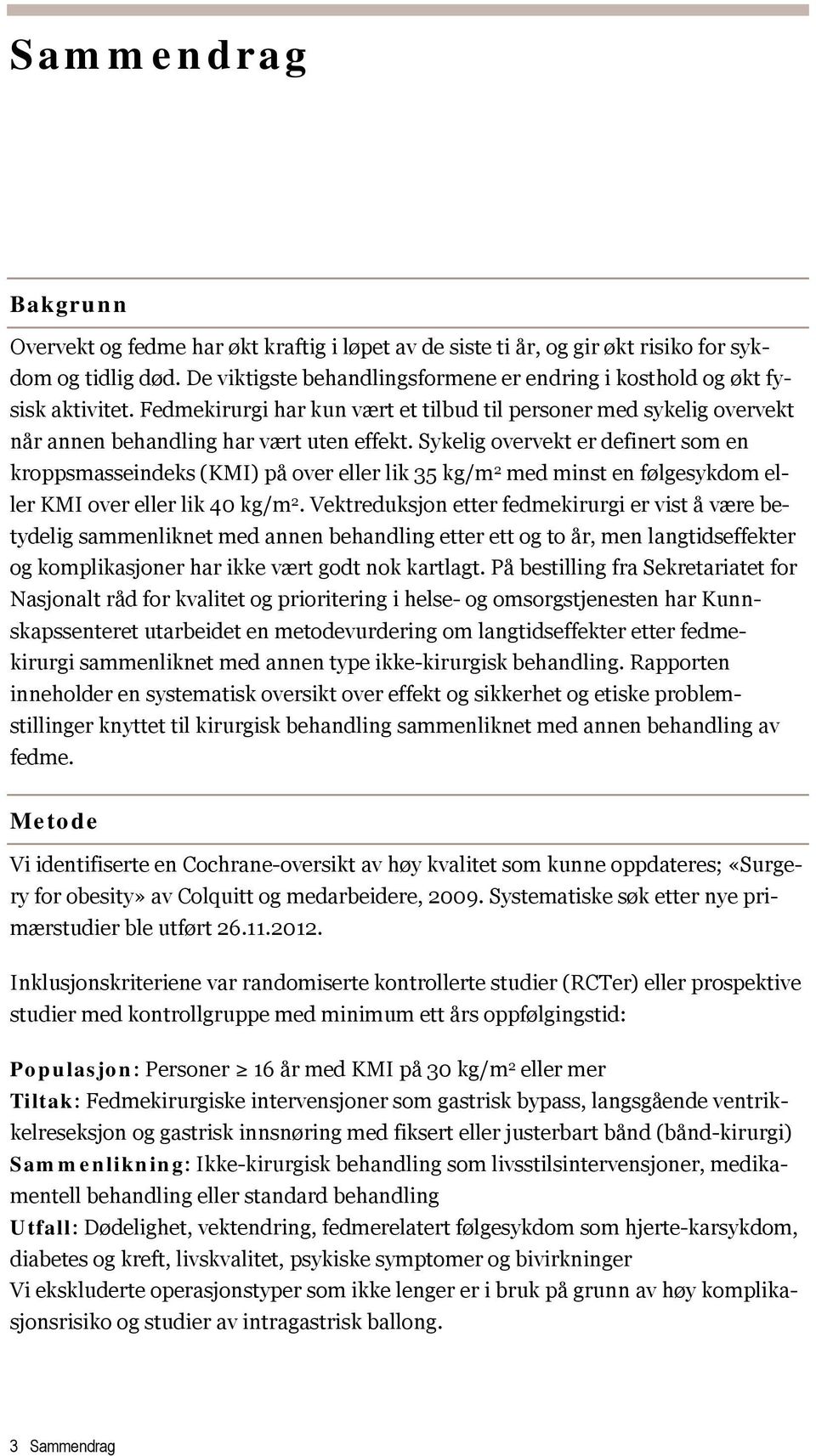 Sykelig overvekt er definert som en kroppsmasseindeks (KMI) på over eller lik 35 kg/m 2 med minst en følgesykdom eller KMI over eller lik 40 kg/m 2.