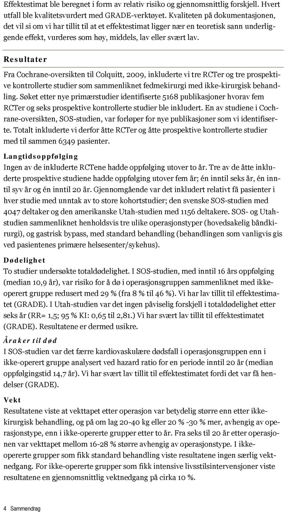 Resultater Fra Cochrane-oversikten til Colquitt, 2009, inkluderte vi tre RCTer og tre prospektive kontrollerte studier som sammenliknet fedmekirurgi med ikke-kirurgisk behandling.