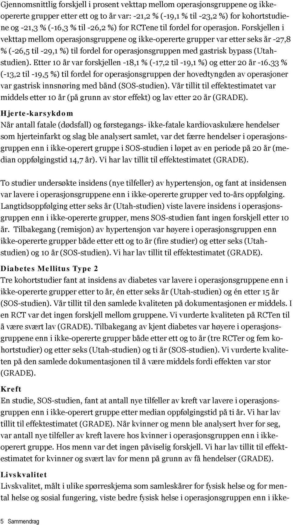 Forskjellen i vekttap mellom operasjonsgruppene og ikke-opererte grupper var etter seks år -27,8 % (-26,5 til -29,1 %) til fordel for operasjonsgruppen med gastrisk bypass (Utahstudien).