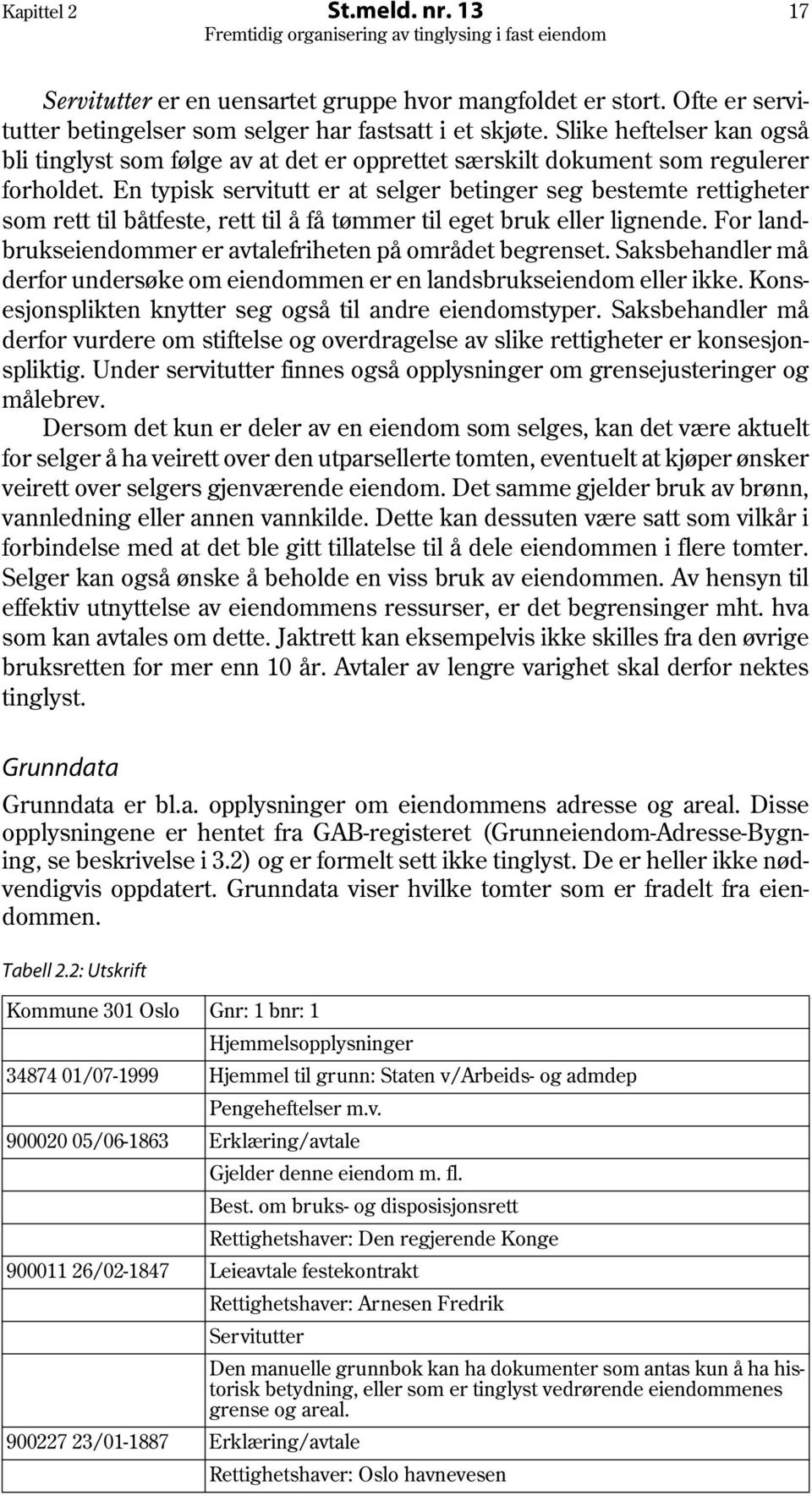 En typisk servitutt er at selger betinger seg bestemte rettigheter som rett til båtfeste, rett til å få tømmer til eget bruk eller lignende.