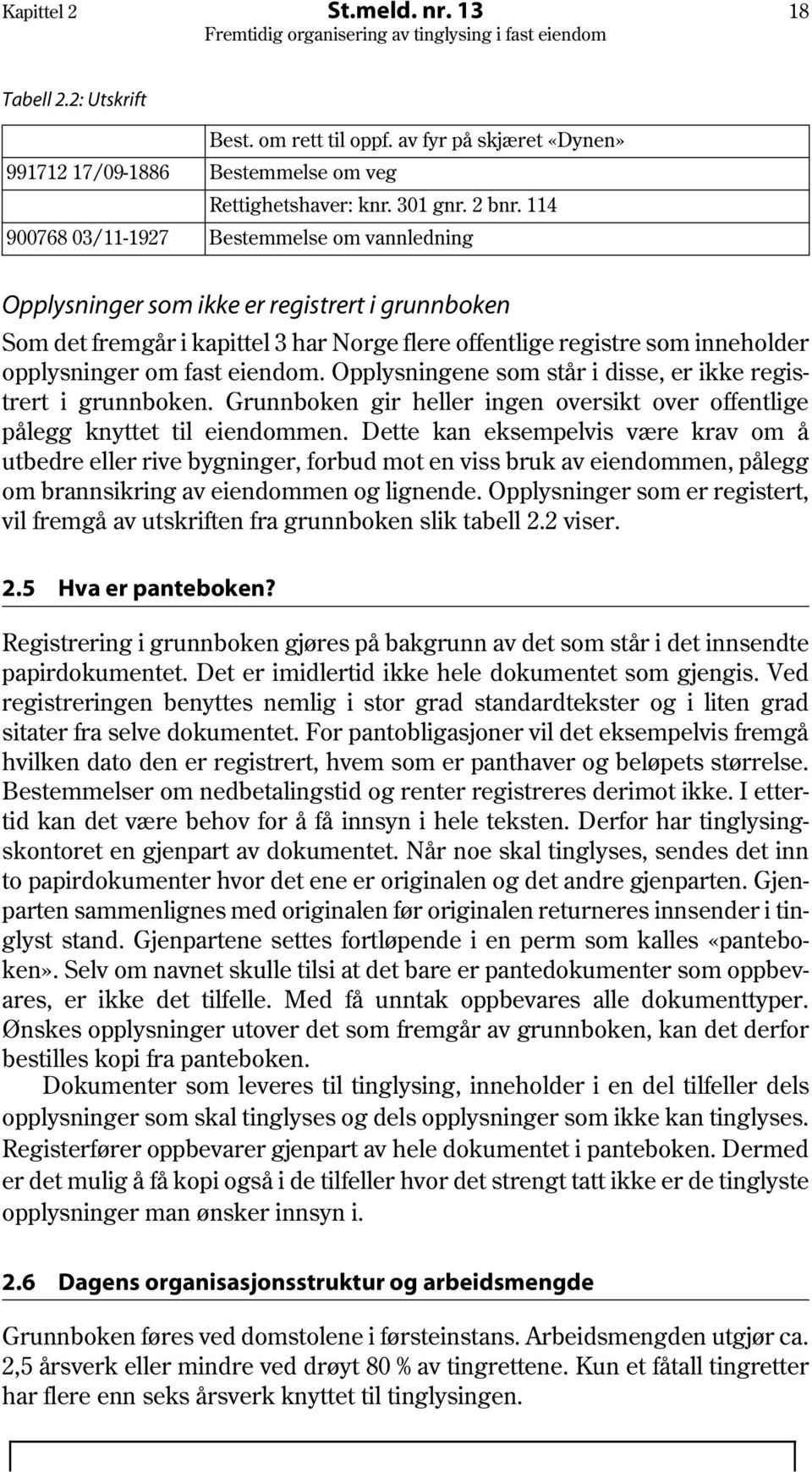 eiendom. Opplysningene som står i disse, er ikke registrert i grunnboken. Grunnboken gir heller ingen oversikt over offentlige pålegg knyttet til eiendommen.