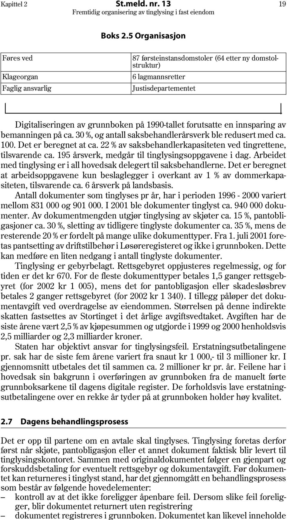 forutsatte en innsparing av bemanningen på ca. 30 %, og antall saksbehandlerårsverk ble redusert med ca. 100. Det er beregnet at ca. 22 % av saksbehandlerkapasiteten ved tingrettene, tilsvarende ca.