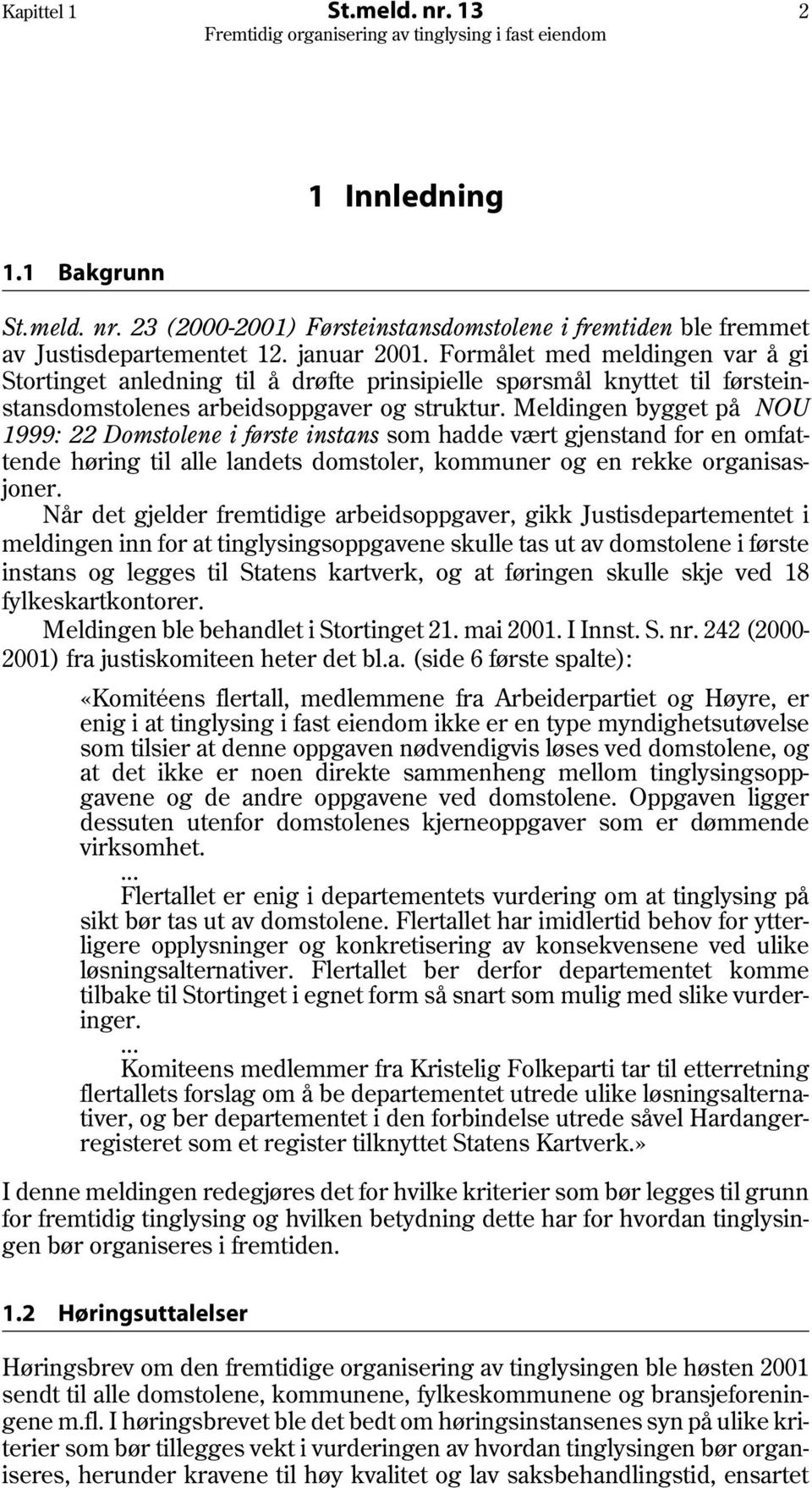 Meldingen bygget på NOU 1999: 22 Domstolene i første instans som hadde vært gjenstand for en omfattende høring til alle landets domstoler, kommuner og en rekke organisasjoner.