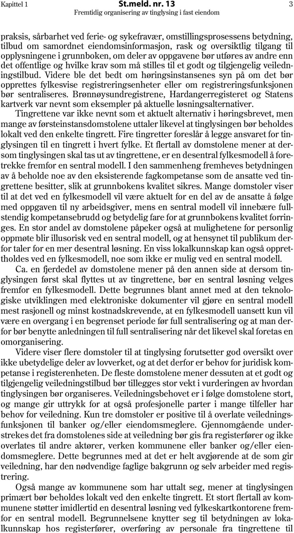 oppgavene bør utføres av andre enn det offentlige og hvilke krav som må stilles til et godt og tilgjengelig veiledningstilbud.